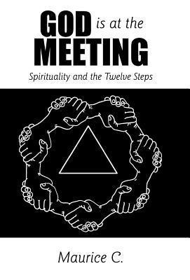 God Is at the Meeting: Spirituality and the Twelve Steps
