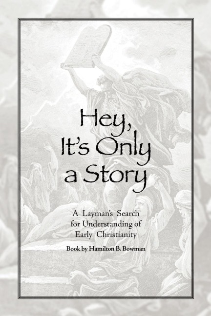 Hey, Its Only a Story: A Laymans Search for Understanding of Early Christianity