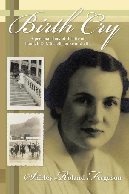 The Birth Cry: A Personal Story of the Life of Hannah D. Mitchell, Nurse Midwife