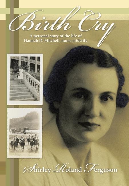 Birth Cry: A Personal Story of the Life of Hannah D. Mitchell, Nurse Midwife