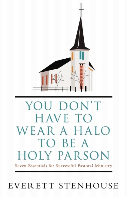You Dont Have to Wear a Halo to Be a Holy Parson: Seven Essentials for Successful Pastoral Ministry