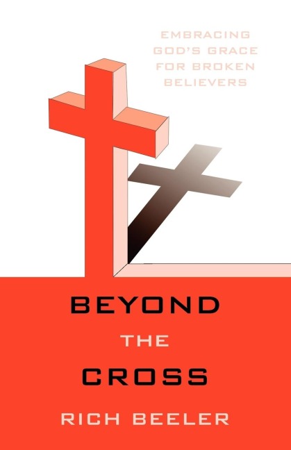 Beyond the Cross: Embracing Gods Grace for Broken Believers