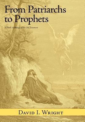 From Patriarchs to Prophets: A Poetic Anthology of the Old Testament