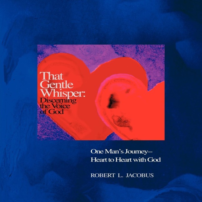 That Gentle Whisper: Discerning the Voice of God: One Mans Journey- Heart to Heart with God