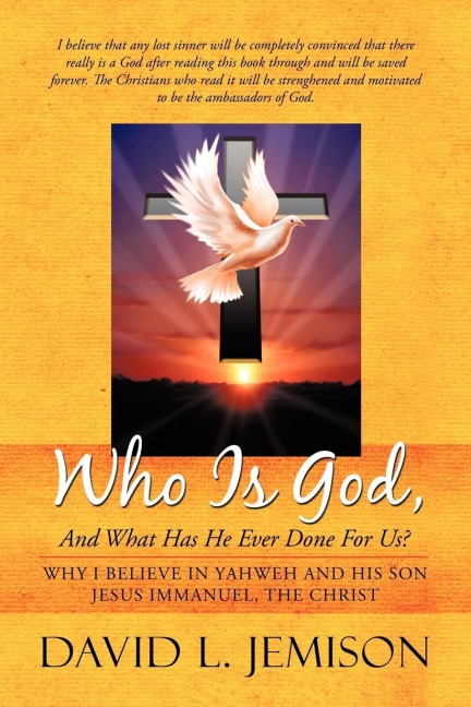 Who Is God, and What Has He Ever Done for Us?: Why I Believe in Yahweh and His Son Jesus Immanuel, the Christ