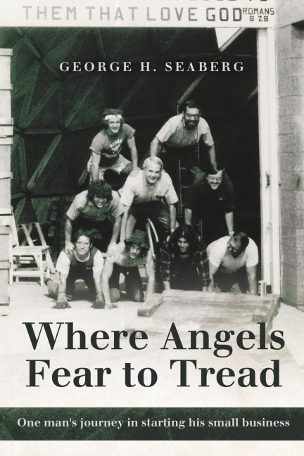 Where Angels Fear to Tread: One Mans Journey in Starting His Small Business