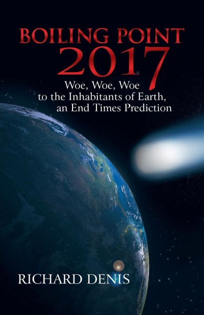 Boiling Point 2017: Woe, Woe, Woe to the Inhabitants of Earth, an End Times Prediction
