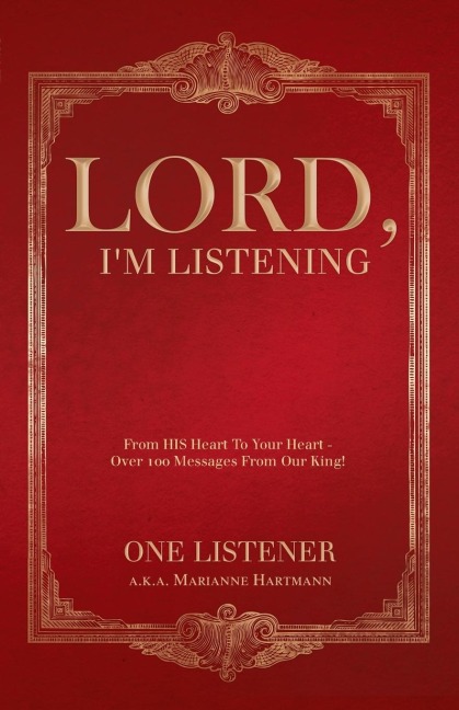 Lord, Im Listening: From His Heart to Your Heart Over 100 Messages from Our King!