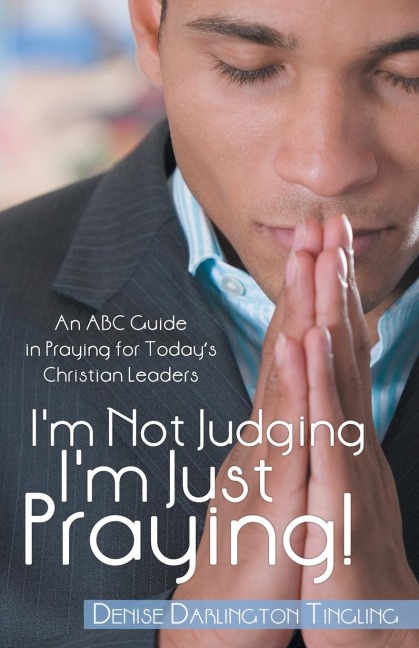Im Not Judging; Im Just Praying!: An Abc Guide in Praying for Todays Christian Leaders