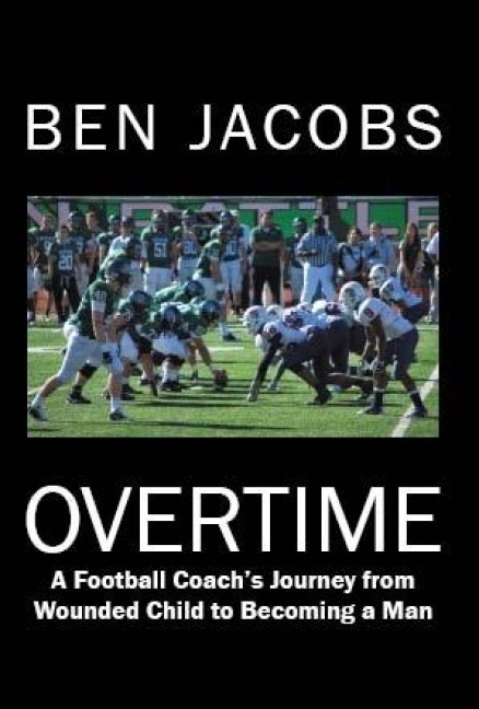 Overtime: A Football Coachs Journey from Wounded Child to Becoming a Man