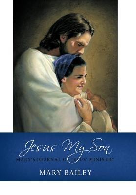 Jesus My Son: Marys Journal of Jesus Ministry