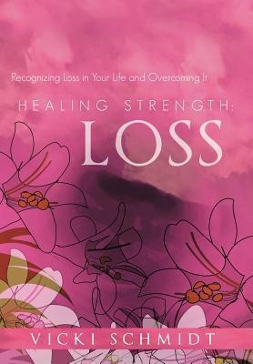 Healing Strength: Loss: Recognizing Loss in Your Life and Overcoming It