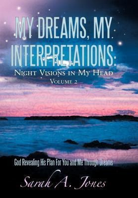 My Dreams, My Interpretations: Night Visions in My Head Volume 2 God Revealing His Plan for You and Me Through Dreams