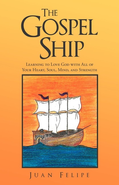 The Gospel Ship: Learning to Love God with All of Your Heart, Soul, Mind, and Strength