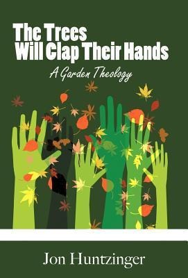 The Trees Will Clap Their Hands: A Garden Theology