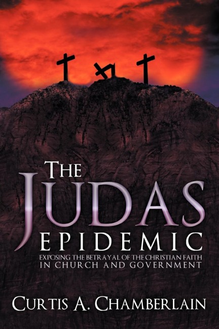 The Judas Epidemic: Exposing the Betrayal of the Christian Faith in Church and Government