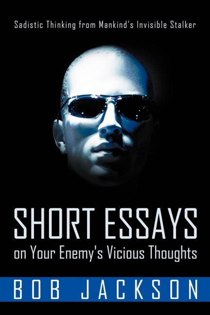 Short Essays on Your Enemys Vicious Thoughts: Sadistic Thinking from Mankinds Invisible Stalker