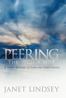 Peering Through a Mist: A Moms Journey in Loss and Gods Grace