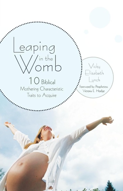 Leaping in the Womb: Ten Biblical Mothering Characteristic Traits to Acquire