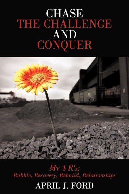 Chase the Challenge and Conquer My 4 Rs: Rubble, Recovery, Rebuild, Relationships