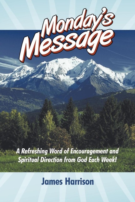 Mondays Message: A Refreshing Word of Encouragement and Spiritual Direction from God Each Week!