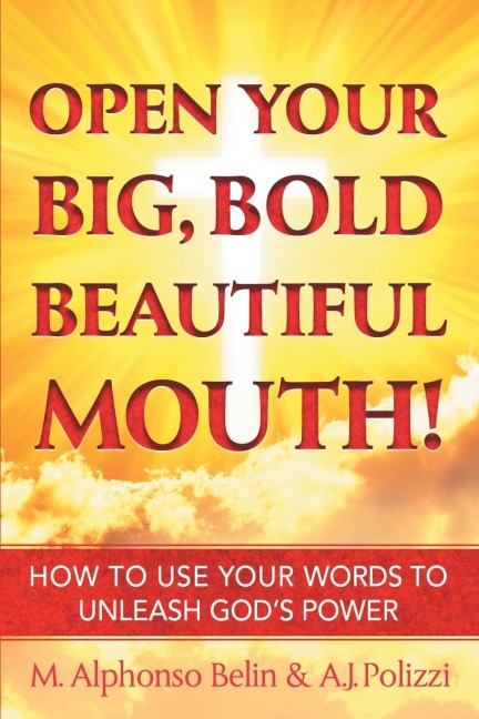 Open Your Big, Bold, Beautiful Mouth: How to Use Your Words to Unleash Gods Power