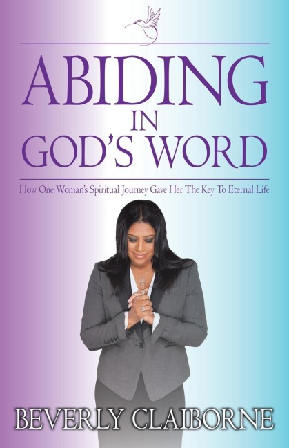Abiding in Gods Word: How One Womens Spiritual Journey Gave Her the Key to Eternal Life!