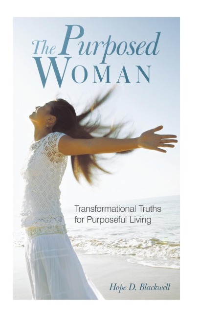 The Purposed Woman: Transformational Truths for Purposeful Living