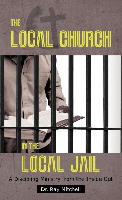 The Local Church in the Local Jail: A Discipling Ministry from the Inside Out