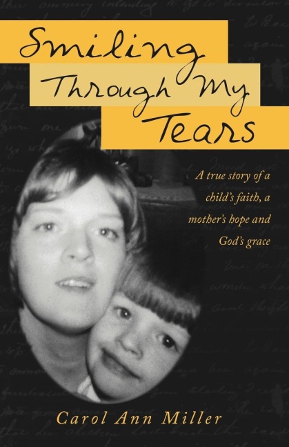 Smiling Through My Tears: A True Story of a Childs Faith, a Mothers Hope and Gods Grace