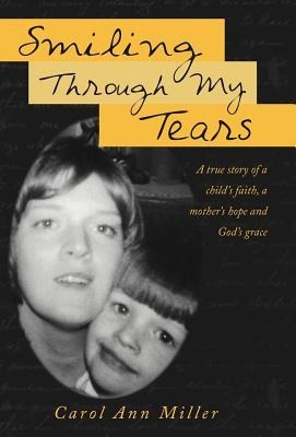 Smiling Through My Tears: A True Story of a Childs Faith, a Mothers Hope and Gods Grace