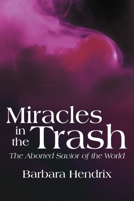 Miracles in the Trash: The Aborted Savior of the World