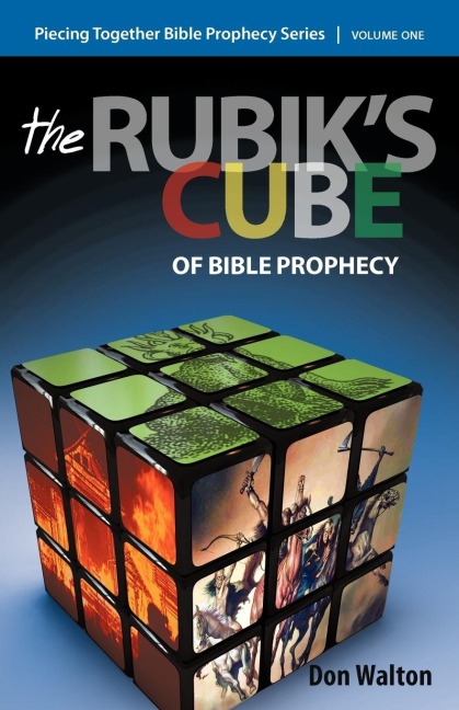 Piecing Together Bible Prophecy: Volume One: The Rubiks Cube of Bible Prophecy