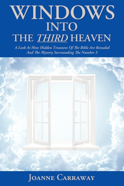 Windows Into the Third Heaven: A Look at How Hidden Treasures of the Bible Are Revealed and the Mystery Surrounding the Number 3