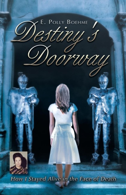 Destinys Doorway: How I Stayed Alive in the Face of Death