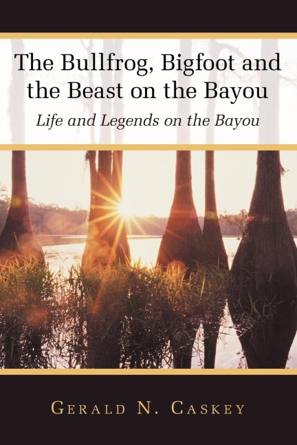 The Bullfrog, Bigfoot and the Beast on the Bayou: Life and Legends on the Bayou