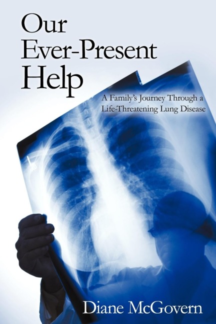 Our Ever-Present Help: A Familys Journey Through a Life-Threatening Lung Disease