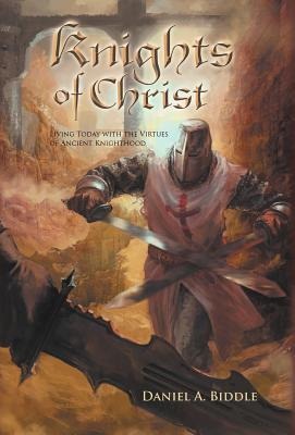 Knights of Christ: Living Today with the Virtues of Ancient Knighthood