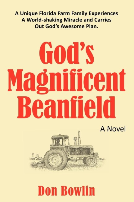 Gods Magnificent Beanfield: A Unique Florida Farm Family Experiences a World-Shaking Miracle and Carries Out Gods Awesome Plan.