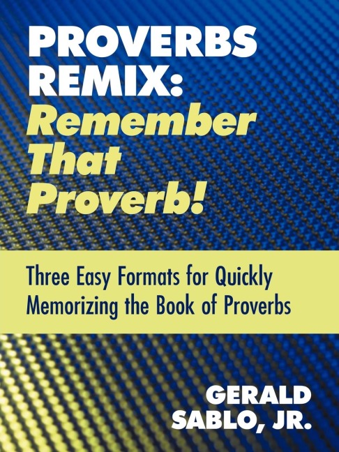 Proverbs Remix: Remember That Proverb!: Three Easy Formats for Quickly Memorizing the Book of Proverbs