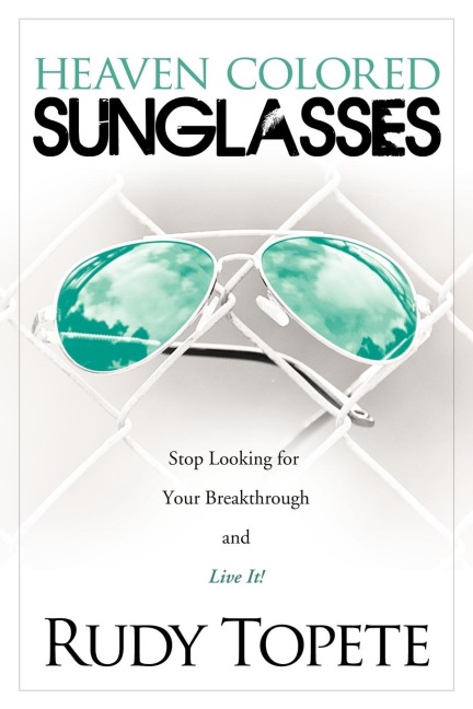 Heaven-Colored Sunglasses: Stop Looking for Your Breakthrough and Live It!