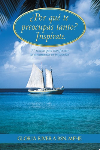 ¿Por Qué Te Preocupas Tanto? Inspírate 37 Razones Para Transformar la Preocupación en Inspiración