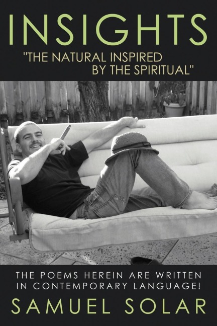 Insights the Natural Inspired by the Spiritual: The Poems Herein Are Written in Contemporary Language!
