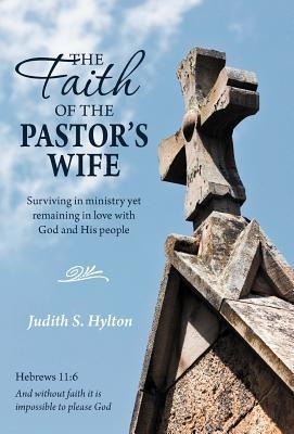 The Faith of the Pastors Wife: Surviving in Ministry Yet Remaining in Love with God and His People