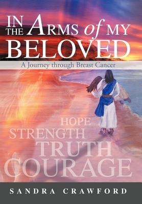 In the Arms of My Beloved: A Journey Through Breast Cancer