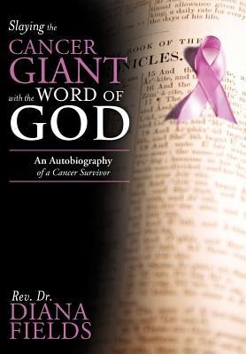 Slaying the Cancer Giant with the Word of God: An Autobiography of a Cancer Survivor