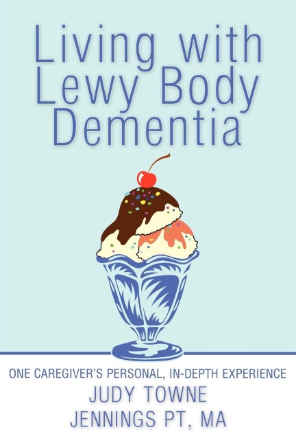 Living with Lewy Body Dementia: One Caregivers Personal, In-Depth Experience