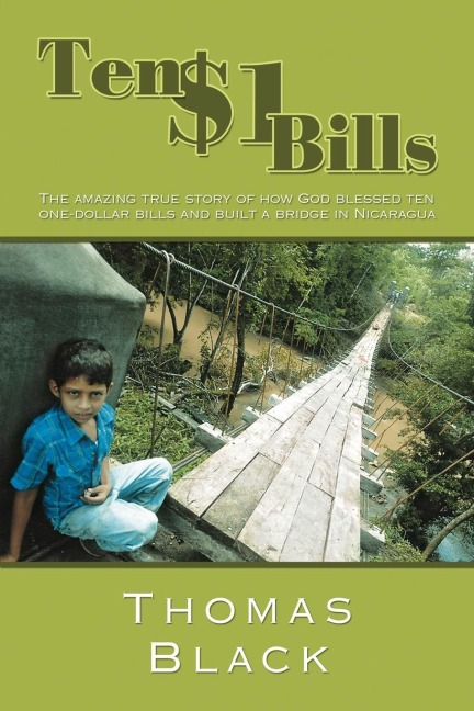 Ten One Dollar Bills: The Amazing True Story of How God Blessed Ten One-Dollar Bills and Built a Bridge in Nicaragua