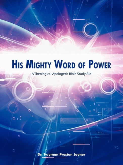 His Mighty Word of Power: A Theological Apologetic Bible Study Aid