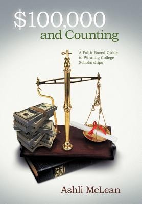 $100,000 and Counting: A Faith-Based Guide to Winning College Scholarships
